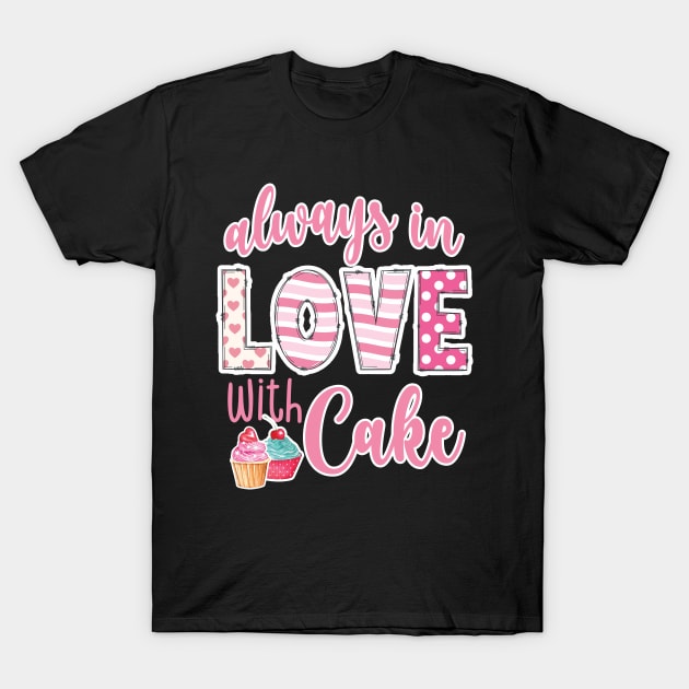 Always in love with cake Valentines Day T-Shirt by Nice Surprise